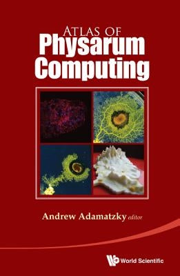Atlas of Physarum Computing by Adamatzky, Andrew