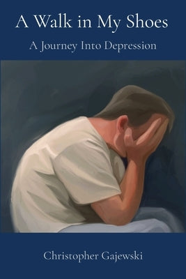 A Walk in My Shoes: A Journey Into Depression by Gajewski, Christopher