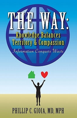 The Way: Knowledge Balances Territory and Compassion: Information Conquers Waste by Gioia MD, Philip C.