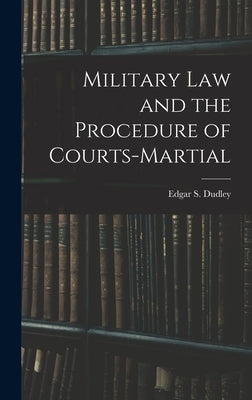 Military Law and the Procedure of Courts-Martial by Dudley, Edgar S.