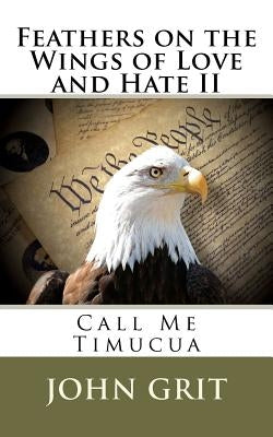 Feathers on the Wings of Love and Hate II: Call Me Timucua by Grit, John