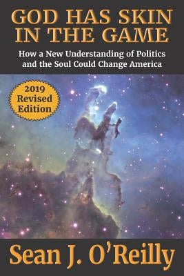 God Has Skin In The Game: How a New Understanding of Politics and the Soul Could Change America by O'Reilly, Sean J.