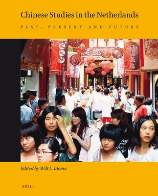 Chinese Studies in the Netherlands: Past, Present and Future by Idema, Wilt