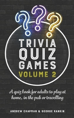 Trivia Quiz Games Volume 2: A quiz book for adults to play at home, in the pub or travelling by Rankin, George