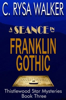 A Seance in Franklin Gothic: Thistlewood Star Mysteries #3 by Walker, C. Rysa