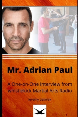 Mr. Adrian Paul: A One-on-One Interview from whistlekick Martial Arts Radio by Lesniak, Jeremy