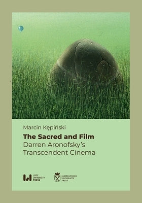The Sacred and Film: Darren Aronofsky's Transcendent Cinema by Kępiński, Marcin