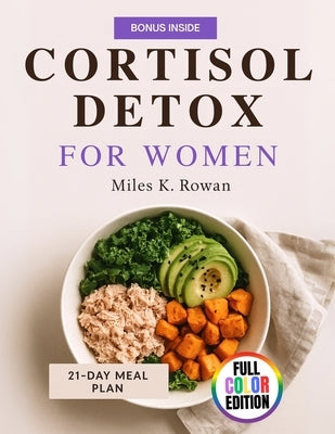 Cortisol Detox for Women: Balance Hormones, Lose Weight, and Conquer Stress Naturally with a 21-Day Cortisol Detox Plan and 50 Delicious Recipes Tailo by Rowan, Miles K.