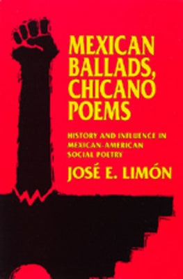 Mexican Ballads, Chicano Poems: History and Influence in Mexican-American Social Poetry by Limón, José E.