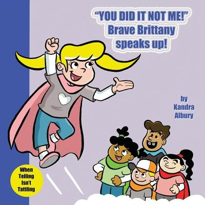 You Did It Not Me! Brave Brittany Speaks Up! by Albury, Kandra C.