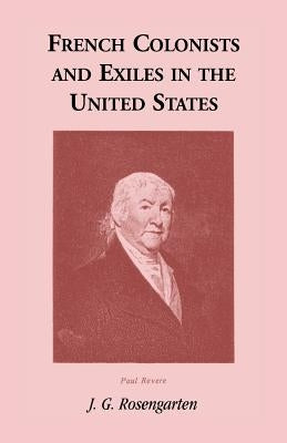 French Colonists and Exiles in the United States by Rosengarten, J. G.