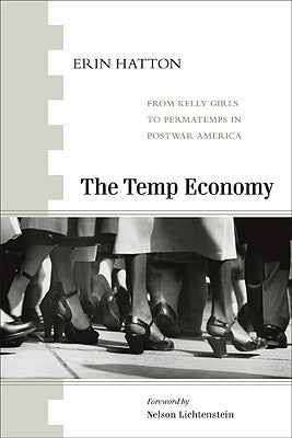 The Temp Economy: From Kelly Girls to Permatemps in Postwar America by Hatton, Erin
