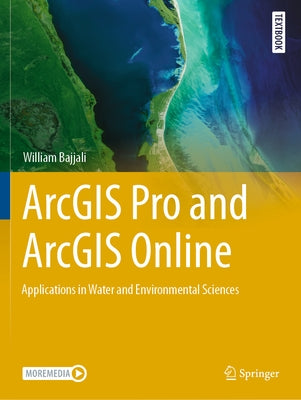 ArcGIS Pro and ArcGIS Online: Applications in Water and Environmental Sciences by Bajjali, William