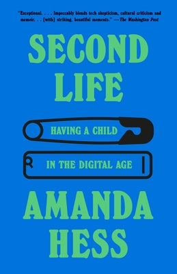 Second Life: Having a Child in the Digital Age by Hess, Amanda