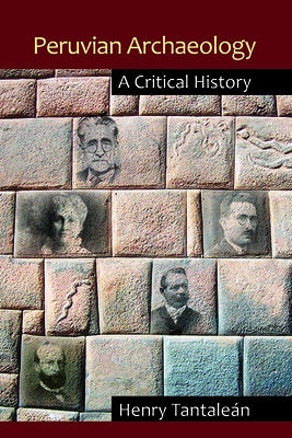 Peruvian Archaeology: A Critical History by Tantaleán, Henry