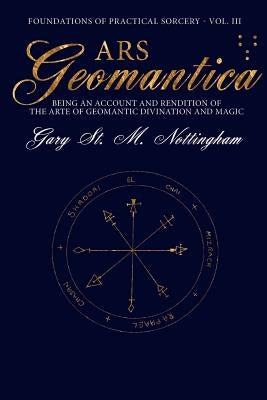 Ars Geomantica: Being an Account and Rendition of the Arte of Geomantic Divination and Magic by Nottingham, Gary St Michael