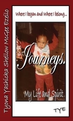 Where I began and Where I belong...Journeys. My Life and Spirit by McGee-Ezeilo, Tyona Yashicka Shellow
