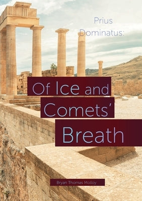 Of Ice and Comets' Breath: Prius Dominatus by Molloy, Bryan
