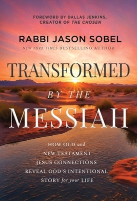 Transformed by the Messiah: How Old and New Testament Jesus Connections Reveal God's Intentional Story for Your Life by Sobel, Rabbi Jason