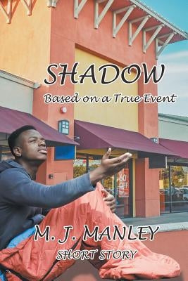Shadow: Based on a True Event by Manley, M. J.