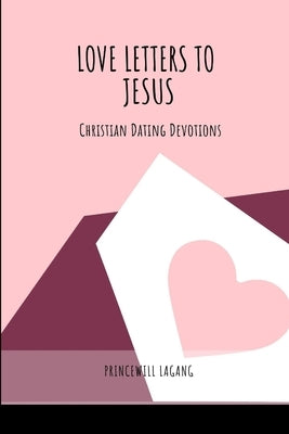 Love Letters to Jesus: Christian Dating Devotions by Lagang, Princewill