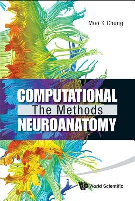 Computational Neuroanatomy: The Methods by Chung, Moo K.