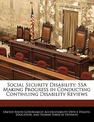 Social Security Disability: Ssa Making Progress in Conducting Continuing Disability Reviews by United States Government Accountability