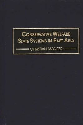 Conservative Welfare State Systems in East Asia by Aspalter, Christian