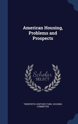 American Housing, Problems and Prospects by Twentieth Century Fund Housing Committe