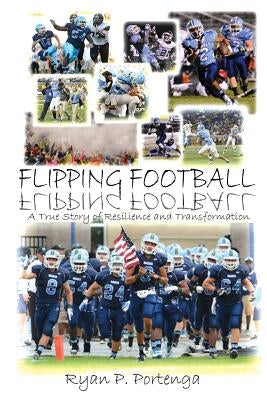 Flipping Football: A True Story of Resilience and Transformation by Portenga, Ryan P.