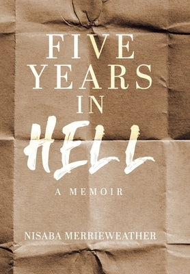 Five Years in Hell: A Memoir by Merrieweather, Nisaba