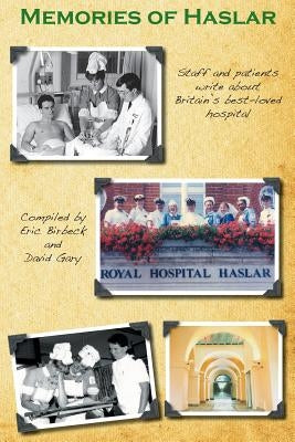 Memories of Haslar: Staff and patients write about Britain's best-loved hospital by Birbeck, Eric