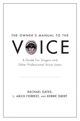 Owner's Manual to the Voice: A Guide for Singers and Other Professional Voice Users by Gates, Rachael