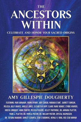The Ancestors Within: Celebrate and Honor Your Sacred Origins by Dougherty, Amy Gillespie