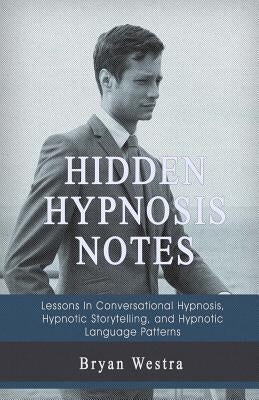 Hidden Hypnosis Notes: Lessons In Conversational Hypnosis, Hypnotic Storytelling, and Hypnotic Language Patterns by Westra, Bryan