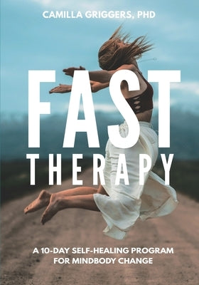 Fast Therapy: A 10-Day Self-Healing Program for Mindbody Change by Griggers, Camilla