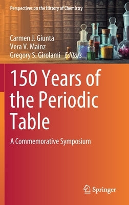 150 Years of the Periodic Table: A Commemorative Symposium by Giunta, Carmen J.