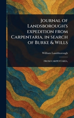 Journal of Landsborough's Expedition From Carpentaria, in Search of Burke & Wills by Landsborough, William