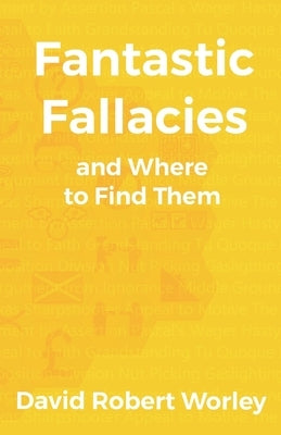 Fantastic Fallacies: and Where to Find Them by Worley, David Robert