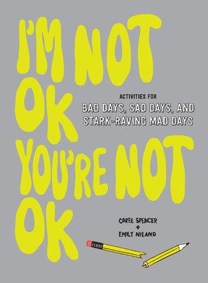 I'm Not Ok, You're Not Ok (Fill-In Book): Activities for Bad Days, Sad Days, and Stark-Raving Mad Days by Spencer, Coree