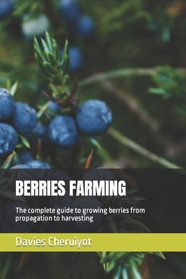 Berries Farming: The complete guide to growing berries from propagation to harvesting by Cheruiyot, Davies