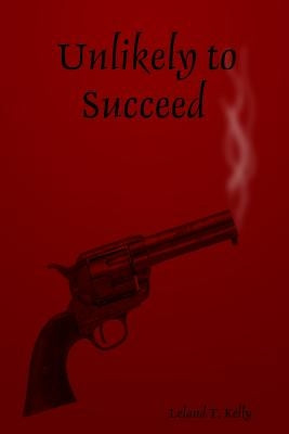 Unlikely to Succeed by Kelly, Leland T.