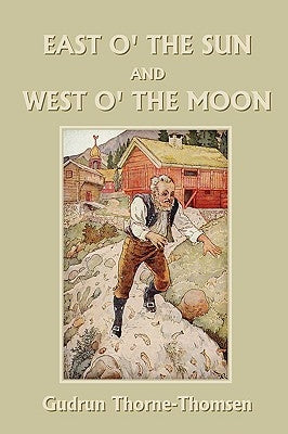 East o' the Sun and West o' the Moon (Yesterday's Classics) by Thorne-Thomsen, Gudrun