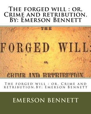 The forged will: or, Crime and retribution.By: Emerson Bennett by Bennett, Emerson