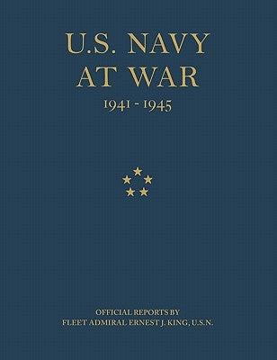U.S. Navy at War: Official Reports by Fleet Admiral Ernest J. King, U.S.N. by King, Ernest J.