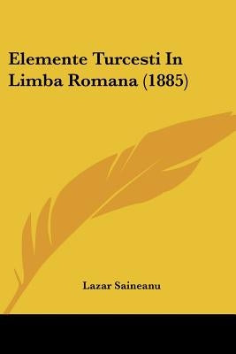 Elemente Turcesti In Limba Romana (1885) by Saineanu, Lazar