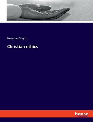 Christian ethics by Smyth, Newman