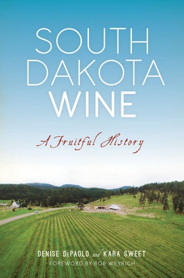 South Dakota Wine: A Fruitful History by DePaolo, Denise