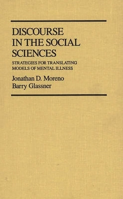 Discourse in the Social Sciences: Strategies for Translating Models of Mental Illness by Moreno, Jonathan D.