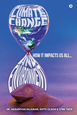 Climate Change and Environment: How It Impacts Us All by Keith Olson